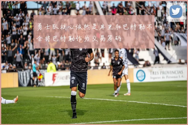 勇士队核心依然是库里和巴特勒不会将巴特勒作为交易筹码